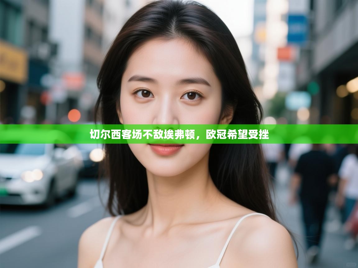 切尔西客场不敌埃弗顿，欧冠希望受挫