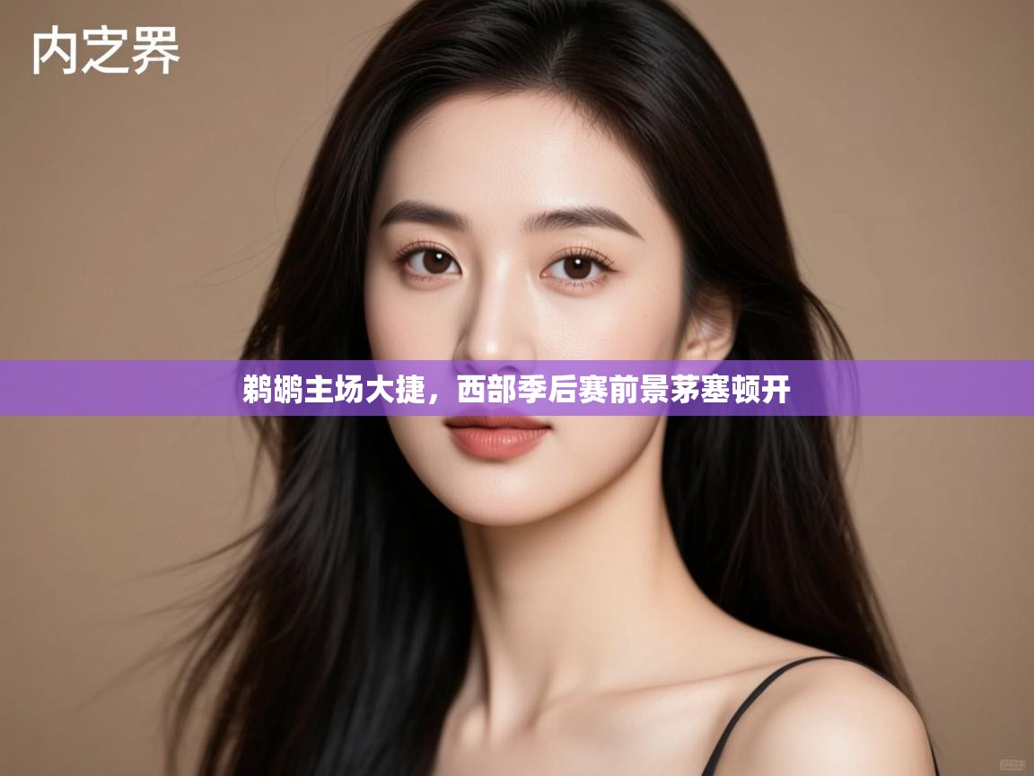 鹈鹕主场大捷，西部季后赛前景茅塞顿开