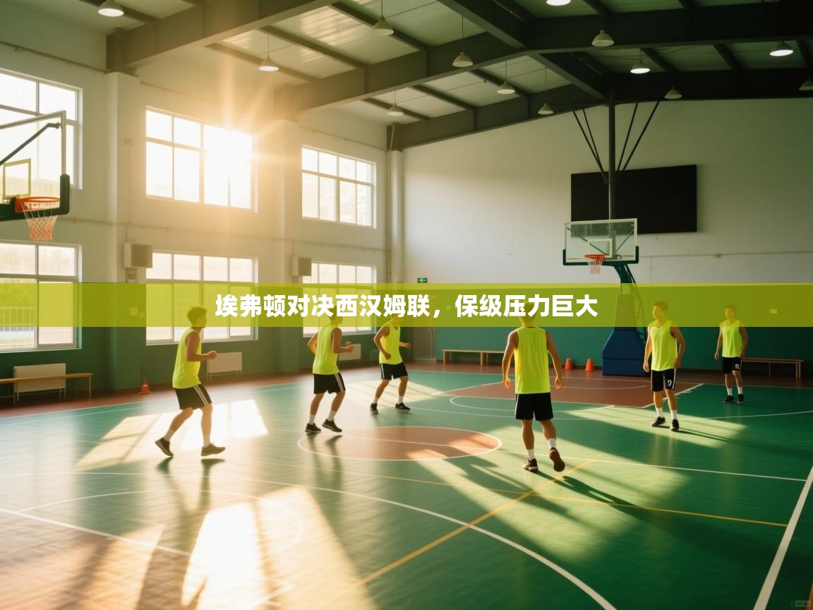 埃弗顿对决西汉姆联，保级压力巨大  第2张