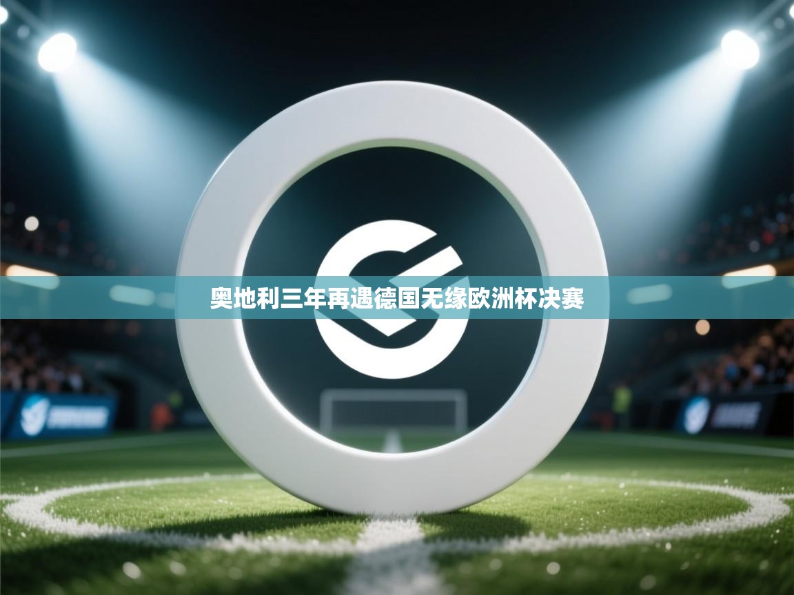 奥地利三年再遇德国无缘欧洲杯决赛