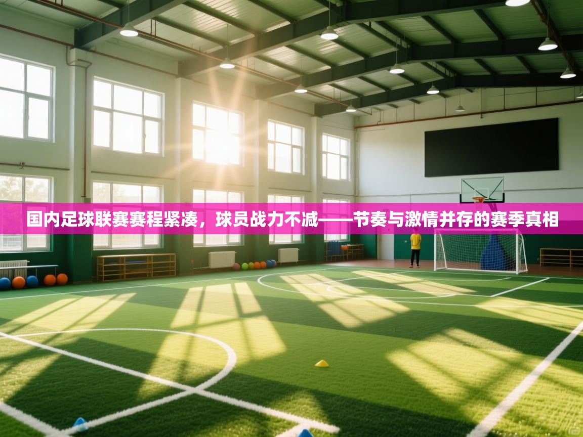 国内足球联赛赛程紧凑，球员战力不减——节奏与激情并存的赛季真相